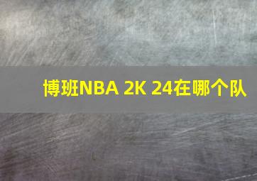 博班NBA 2K 24在哪个队